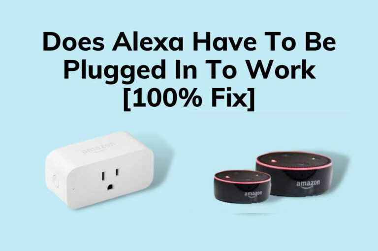 Does Alexa Have To Be Plugged in To Work? [100% Fix]