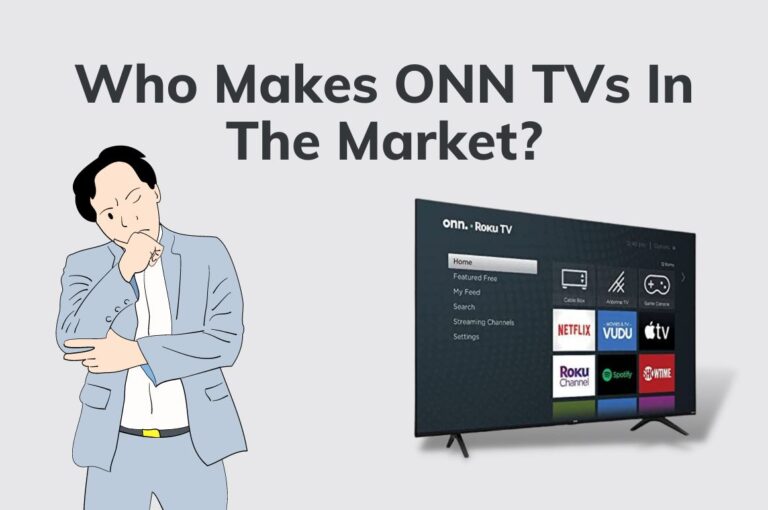 Who Makes ONN TVs In The Market – Full Details For You