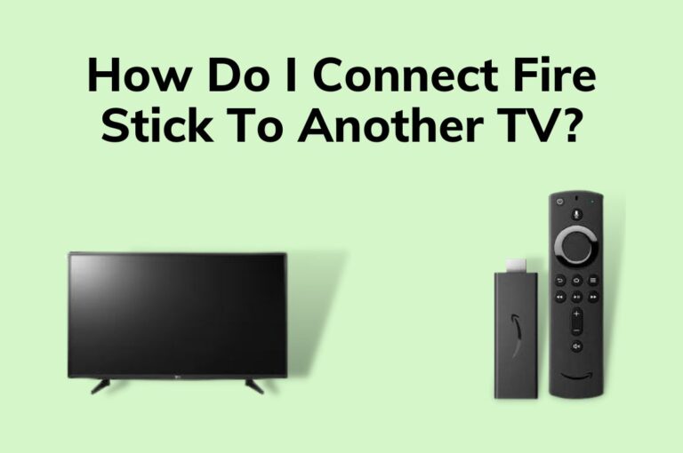 How Do I Connect Fire Stick To Another TV – A Complete Guide