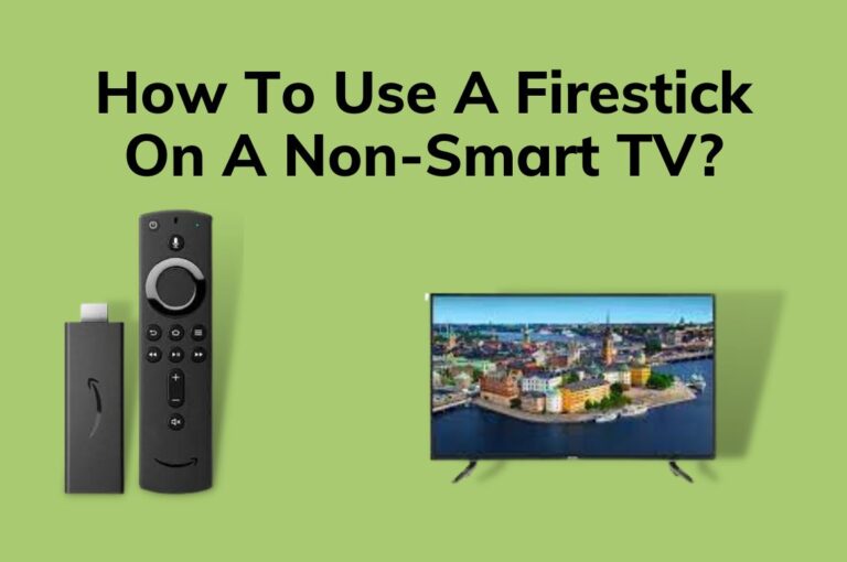 How To Use A Firestick On A Non-Smart TV? – 2 Methods