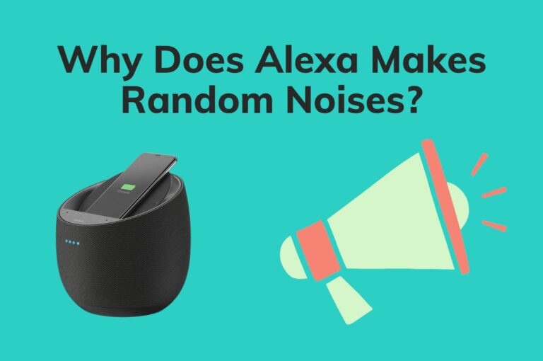 Why Alexa Makes Random Noises – 5 Easy Solutions