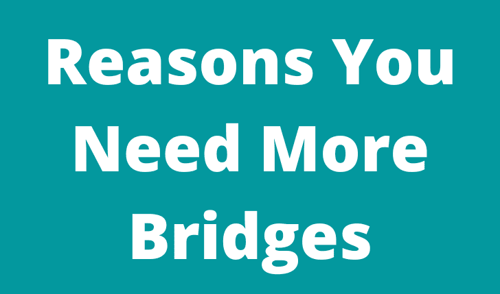 Reasons You Need More Bridges