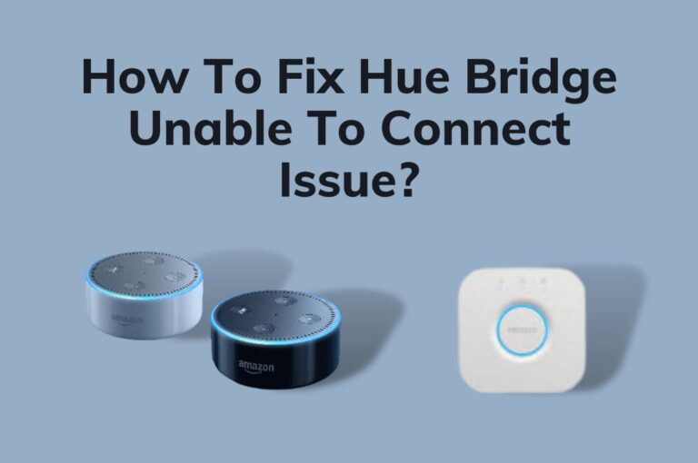 How To Fix Hue Bridge Unable To Connect Issue? 7 Easy Solutions