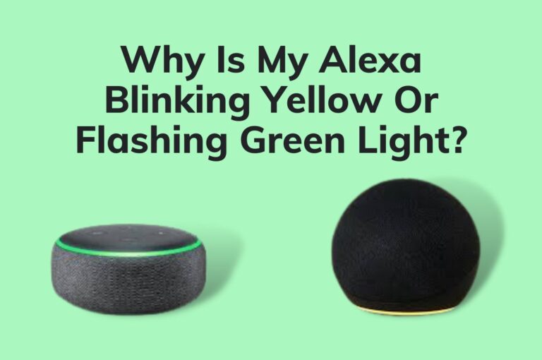 Why Is My Alexa Blinking Yellow Or Flashing Green Light