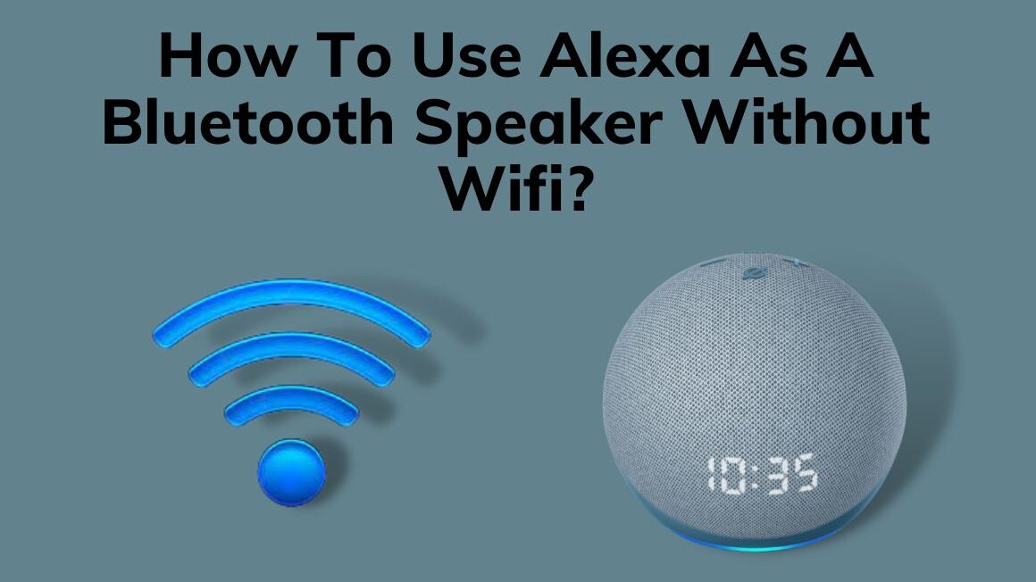 How To Use Alexa As A Bluetooth Speaker Without Wifi