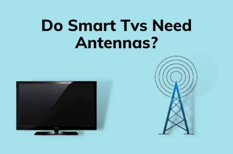 Do Smart TVs Need Antennas? 10 Steps To Connect