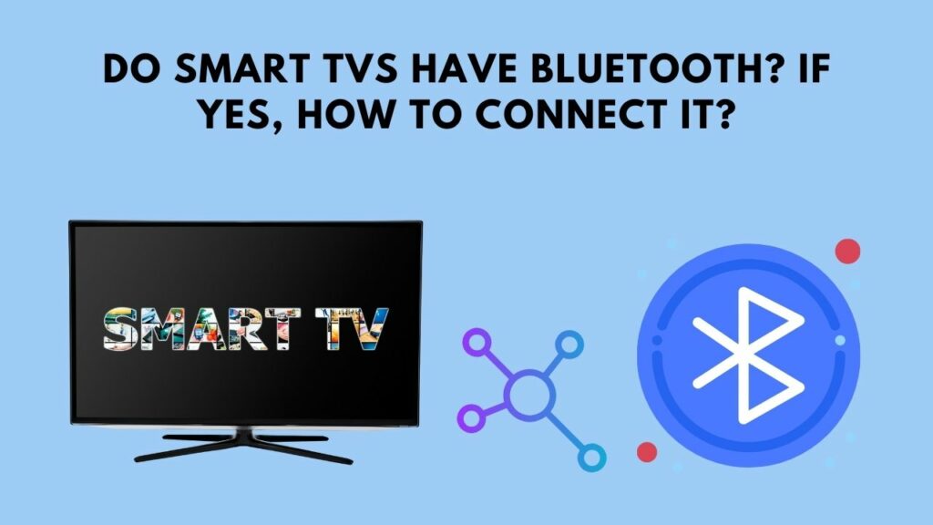 Do Smart TVs Have Bluetooth? If Yes, How To Connect it?