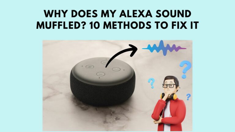 Why Does My Alexa Sound Muffled? 10 Methods To Fix It