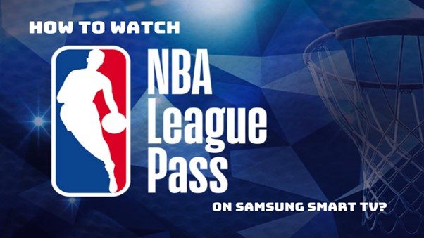 How To Watch NBA League Pass On Samsung Smart TV? Detailed Guide